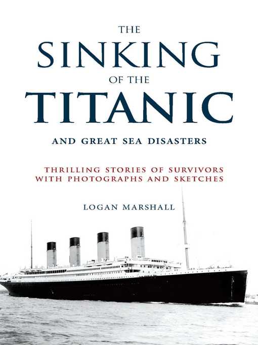 Title details for The Sinking of the Titanic and Great Sea Disasters: Thrilling Stories of Survivors with Photographs and Sketches by Logan Marshall - Available
